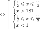 \Leftrightarrow\left[\begin{array}{l} \begin{cases}&#10;\frac{1}{2}\leqslant x\leqslant\frac{11}{3} \\ &#10;x\ \textgreater \ 181 &#10;\end{cases} \\ \begin{cases}&#10;\frac{1}{2}\leqslant x\leqslant\frac{11}{3} \\ &#10;x\ \textless \ 1 &#10;\end{cases} \end{array}\right.