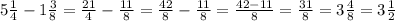 5 \frac{1}{4}-1 \frac{3}{8}= \frac{21}{4}- \frac{11}{8}= \frac{42}{8}- \frac{11}{8}= \frac{42-11}{8}= \frac{31}{8}= 3\frac{4}{8}=3 \frac{1}{2}