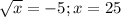 \sqrt{x} =-5;x=25