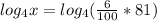 log_{4} x= log_{4} ( \frac{6}{100}*81 )