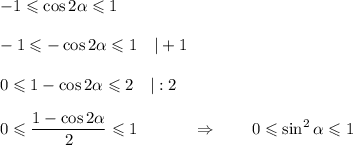 -1\leqslant \cos2\alpha\leqslant1\\ \\ -1\leqslant-\cos2\alpha\leqslant1~~~|+1\\ \\ 0\leqslant1-\cos2\alpha\leqslant2~~~|:2\\ \\ 0\leqslant\dfrac{1-\cos2\alpha}{2}\leqslant1~~~~~~~~~~\Rightarrow~~~~~~ 0\leqslant\sin^2\alpha\leqslant1