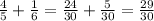 \frac{4}{5}+ \frac{1}{6} = \frac{24}{30}+ \frac{5}{30}= \frac{29}{30}