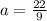 a= \frac{22}{9}