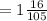 = 1 \frac{16}{105}