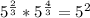 5^{ \frac{2}{3} } * 5^{ \frac{4}{3} } = 5^{2}