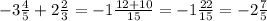 -3 \frac{4}{5} + 2 \frac{2}{3} = -1 \frac{12+10}{15} = -1 \frac{22}{15} = - 2 \frac{7}{5}