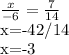 \frac{x}{-6} = \frac{7}{14} &#10;&#10;&#10;x=-{42}/{14} &#10;&#10;x=-3