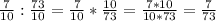 \frac{7}{10}:\frac{73}{10}=\frac{7}{10}*\frac{10}{73}=\frac{7*10}{10*73}=\frac{7}{73}