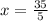 x= \frac{35}{5}