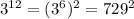 3^{12} = (3^{6}) ^{2} = 729^{2}