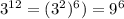 3^{12} = ( 3^{2})^{6}) = 9^{6}