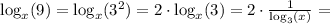 \log_x(9)=\log_x(3^2) = 2\cdot \log_x(3)=2 \cdot \frac{1}{\log_3(x)}=