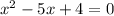 x^2-5x + 4 = 0