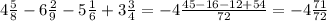 4 \frac{5}{8} - 6 \frac{2}{9} - 5 \frac{1}{6} + 3 \frac{3}{4} = -4 \frac{45-16-12+54}{72} = - 4 \frac{71}{72}