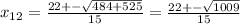 x_{12}= \frac{22+- \sqrt{484+525} }{15} = \frac{22+- \sqrt{1009} }{15}