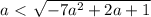 a\ \textless \ \sqrt{-7a^2+2a+1}