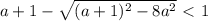 {{{a+1- \sqrt{(a+1)^2-8a^2} }\ \textless \ 1