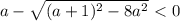 {{{a- \sqrt{(a+1)^2-8a^2} }\ \textless \ 0