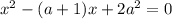 x^{2} -(a+1)x+2 a^{2} =0&#10;