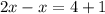 2x-x=4+1