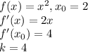 f(x)=x^2, x_0=2\\&#10;f'(x)=2x\\&#10;f'(x_0)=4\\&#10;k = 4