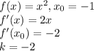 f(x)=x^2, x_0=-1\\&#10;f'(x)=2x\\&#10;f'(x_0)=-2\\&#10;k = -2