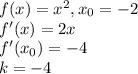 f(x)=x^2, x_0=-2\\&#10;f'(x)=2x\\&#10;f'(x_0)=-4\\&#10;k = -4