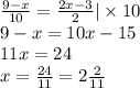 \frac{9-x}{10}=\frac{2x-3}2 | \times 10\\&#10;9-x=10x-15\\&#10;11x=24\\&#10;x=\frac{24}{11}=2\frac2{11}