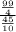 \frac{ \frac{99}{4} }{ \frac{45}{10} }