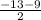 \frac{-13-9}{2}