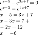 {e}^{x - 5} - {e}^{3x + 7} = 0 \\ {e}^{x - 5} = {e}^{3x + 7} \\ x - 5 = 3x + 7 \\ x - 3x = 7 + \\ - 2x = 12 \\ x = - 6