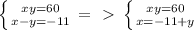 \left \{ {{xy=60} \atop {x-y=-11}} \right. =\ \textgreater \ \left \{ {{xy=60} \atop {x=-11+y}} \right.&#10;