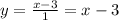 y= \frac{x-3}{1}=x-3