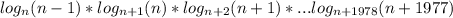 log_{n}(n-1)*log_{n+1}(n)*log_{n+2}(n+1)*...log_{n+1978}(n+1977)