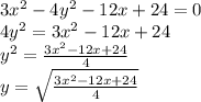 3x^2 -4y^2 -12x+ 24 = 0 \\ 4y^2=3x^2 -12x+ 24 \\ y^2= \frac{3x^2 -12x+ 24}{4} \\ y= \sqrt{\frac{3x^2 -12x+ 24}{4}}