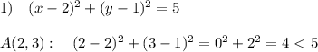 1)\quad (x-2)^2+(y-1)^2=5\\\\A(2,3):\quad (2-2)^2+(3-1)^2=0^2+2^2=4\ \textless \ 5