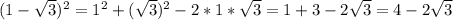 (1- \sqrt{3} )^2=1^2+( \sqrt{3})^2-2*1* \sqrt{3}=1+3-2 \sqrt{3} =4-2 \sqrt{3}