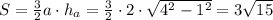 S= \frac{3}{2} a\cdot h_a= \frac{3}{2} \cdot 2\cdot \sqrt{4^2-1^2} =3 \sqrt{15}