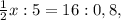 \frac{1}{2} x:5=16:0,8,