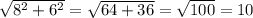 \sqrt{ {8}^{2} + {6}^{2} } = \sqrt{64 + 36} = \sqrt{100} = 10