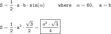 \tt\displaystyle S = \frac{1}{2}\cdot a \cdot b \cdot sin(\alpha)~~~~~~~~where~~~ \alpha = 60, ~~~a = b\\\\\\S = \frac{1}{2}\cdot a^2\cdot\frac{\sqrt{3}}{2}=\boxed{\displaystyle\frac{a^2\cdot \sqrt{3}}{4}}