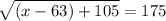 \sqrt{(x - 63)+105} = 175