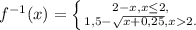 f^{-1}(x)=\left \{ {{2-x, x \leq 2,} \atop {1,5 - \sqrt{x+0,25}, x2.}} \right.