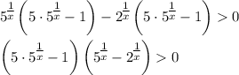 5^\big{\frac{1}{x}}\left(5\cdot 5^\big{\frac{1}{x}}-1\right)-2^\big{\frac{1}{x}}\left(5\cdot 5^\big{\frac{1}{x}}-1\right)0\\ \\ \left(5\cdot 5^\big{\frac{1}{x}}-1\right)\left(5^\big{\frac{1}{x}}-2^\big{\frac{1}{x}}\right)0