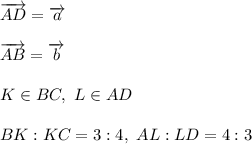 \overrightarrow{AD} = \overrightarrow a \\ \\ \overrightarrow{AB} = \overrightarrow b \\ \\ K \in BC, ~L \in AD\\\\BK:KC=3:4, ~AL:LD=4:3