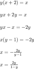 y(x+2)=x\\\\yx+2y=x\\\\yx-x=-2y\\\\x(y-1)=-2y\\\\x= -\frac{2y}{y-1} \\\\x= \frac{2y}{1-y}