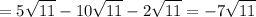 \displaystyle = 5 \sqrt{11}-10 \sqrt{11}-2 \sqrt{11}=-7 \sqrt{11}