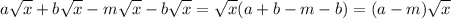 \displaystyle a \sqrt{x}+b \sqrt{x} -m \sqrt{x} -b \sqrt{x} = \sqrt{x} (a+b-m-b)=(a-m) \sqrt{x}