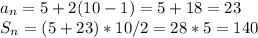 a_n=5+2(10-1) =5+18=23 \\&#10;S_n = (5+ 23) * 10/2 = 28 * 5 = 140&#10;