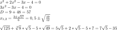 x^2+2x^2-3x-4=0\\3x^2-3x-4=0\\D=9+48=57\\x_{1,2}=\frac{3б\sqrt{57}}{6}=0,5б\sqrt{\frac{19}{12}}\\\\\sqrt{125}+\sqrt[3]{8}*\sqrt{5}-5*\sqrt{49}=5\sqrt{5}+2*\sqrt{5}-5*7=7\sqrt{5}-35